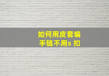 如何用皮套编手链不用s 扣